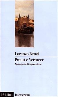 Proust e Vermeer. Apologia dell'imprecisione - Lorenzo Renzi - Libro Il Mulino 1999, Intersezioni | Libraccio.it
