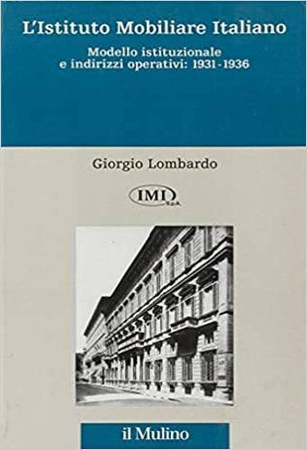 L' istituto mobiliare italiano. Vol. 1: Modello istituzionale e indirizzi operativi (1931-1936). - Giorgio Lombardo - Libro Il Mulino 1998 | Libraccio.it