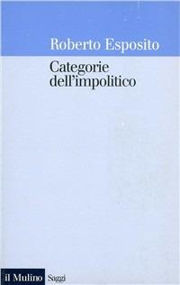 Categorie dell'impolitico - Roberto Esposito - Libro Il Mulino 1999, Saggi | Libraccio.it