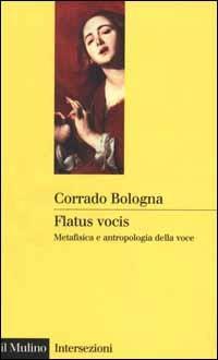 Flatus vocis. Metafisica e antropologia della voce - Corrado Bologna - Libro Il Mulino 2000, Intersezioni | Libraccio.it