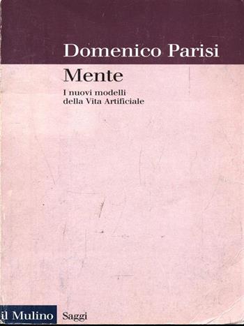 Mente. I nuovi modelli della vita artificiale - Domenico Parisi - Libro Il Mulino 1999, Saggi | Libraccio.it