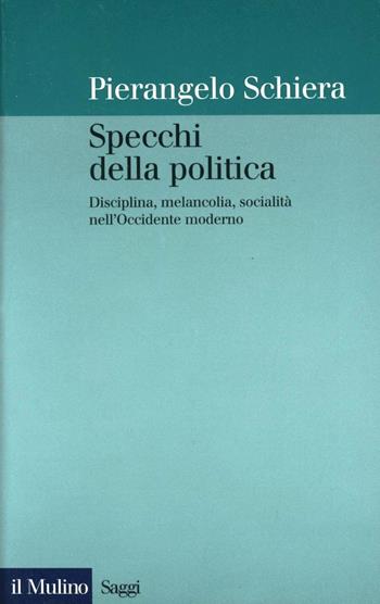 Specchi della politica. Disciplina, melancolia, socialità nell'Occidente moderno - Pierangelo Schiera - Libro Il Mulino 1999, Saggi | Libraccio.it