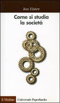 Come si studia la società. Una «Cassetta degli attrezzi» per le scienze sociali - Jon Elster - Libro Il Mulino 1999, Universale paperbacks Il Mulino | Libraccio.it