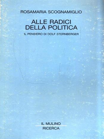 Alle radici della politica. Il pensiero di Dolf Sternberger - Rosamaria Scognamiglio - Libro Il Mulino 1999, Il Mulino/Ricerca | Libraccio.it