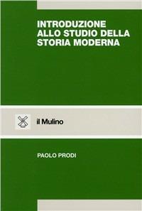 Introduzione allo studio della storia moderna - Paolo Prodi - Libro Il Mulino 1999, Strumenti | Libraccio.it