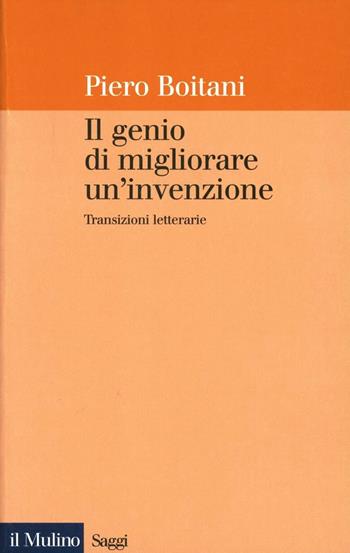 Il genio di migliorare un'invenzione. Transizioni letterarie - Piero Boitani - Libro Il Mulino 1999, Saggi | Libraccio.it