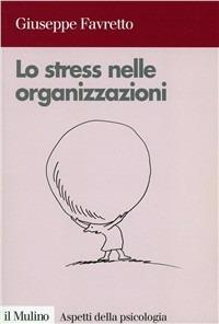 Lo stress nelle organizzazioni - Giuseppe Favretto - Libro Il Mulino 1999, Aspetti della psicologia | Libraccio.it