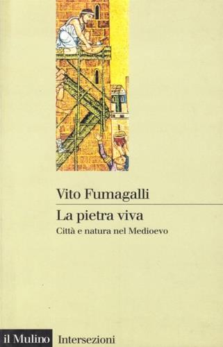 La pietra viva. Città e natura nel Medioevo - Vito Fumagalli - Libro Il Mulino 1999, Intersezioni | Libraccio.it
