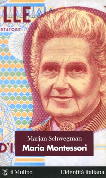 Maria Montessori - Marjan Schwegman - Libro Il Mulino 1999, L'identità italiana | Libraccio.it