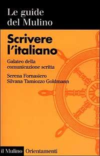 Scrivere l'italiano. Galateo della comunicazione scritta - Serena Fornasiero, Silvana Tamiozzo Goldmann - Libro Il Mulino 1999, Orientamenti | Libraccio.it