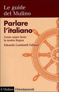 Parlare l'italiano. Come usare bene la nostra lingua - Edoardo Lombardi Vallauri - Libro Il Mulino 1999, Orientamenti | Libraccio.it