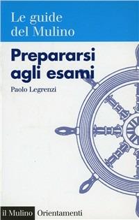 Prepararsi agli esami - Paolo Legrenzi - Libro Il Mulino 1999, Orientamenti | Libraccio.it