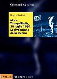 Mare tranquillitatis, 20 luglio 1969. La rivoluzione della tecnica - Brigitte Rothlein - Libro Il Mulino 1999, Biblioteca storica | Libraccio.it