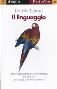 Il linguaggio - Patrizia Tabossi - Libro Il Mulino 1999, Farsi un'idea | Libraccio.it