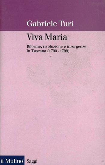 Viva Maria. Riforme, rivoluzione e insorgenze in Toscana (1790-1799) - Gabriele Turi - Libro Il Mulino 1999, Saggi | Libraccio.it