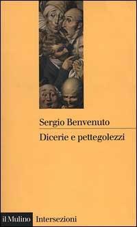 Dicerie e pettegolezzi. Perché crediamo in quello che ci raccontano - Sergio Benvenuto - Libro Il Mulino 1999, Intersezioni | Libraccio.it