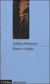 Rosso e Grigio - Andrea Damiano - Libro Il Mulino 2000, Intersezioni | Libraccio.it