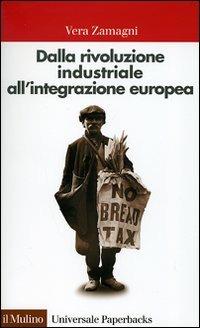 Dalla rivoluzione industriale all'integrazione europea. Breve storia economica dell'Europa contemporanea - Vera Zamagni - Libro Il Mulino 2000, Universale paperbacks Il Mulino | Libraccio.it