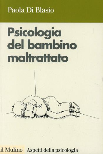 Psicologia del bambino maltrattato - Paola Di Blasio - Libro Il Mulino 2000, Aspetti della psicologia | Libraccio.it