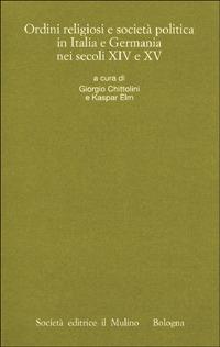 Ordini religiosi e società politica in Italia e Germania nei secoli XIV e XV  - Libro Il Mulino 2001, Pubbl. Ist. stor. it.-germ. Tn. Annali | Libraccio.it