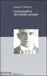 Grammatica del diritto penale - George P. Fletcher - Libro Il Mulino 2004, Biblioteca | Libraccio.it