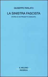 La sinistra fascista. Storia di un progetto mancato - Giuseppe Parlato - Libro Il Mulino 2000, Il Mulino/Ricerca | Libraccio.it