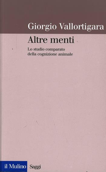 Altre menti. Lo studio comparato della cognizione animale - Giorgio Vallortigara - Libro Il Mulino 2000, Saggi | Libraccio.it