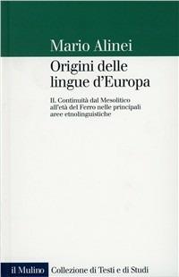 Origini delle lingue d'Europa. Vol. 2: Continuità dal mesolitico all'Età del ferro nelle principali aree etnolinguistiche. - Mario Alinei - Libro Il Mulino 2000, Collezione di testi e di studi | Libraccio.it