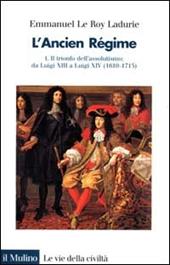 L'ancien régime. Vol. 1: Il trionfo dell'Assolutismo. Da Luigi XIII a Luigi XIV (1610-1715)