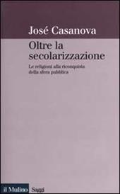 Oltre la secolarizzazione. Le religioni alla riconquista della sfera pubblica