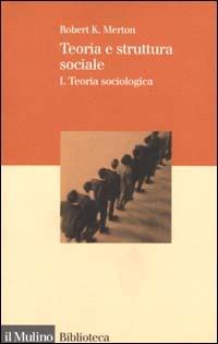 Teoria e struttura sociale. Vol. 1: Teoria sociologica. - Robert K. Merton - Libro Il Mulino 2000, Biblioteca | Libraccio.it
