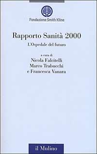 Rapporto sanità 2000. L'ospedale del futuro  - Libro Il Mulino 2000, Management, economia e politica sanitaria | Libraccio.it