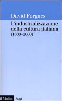 L' industrializzazione della cultura italiana (1880-2000) - David Forgacs - Libro Il Mulino 2000, Saggi | Libraccio.it