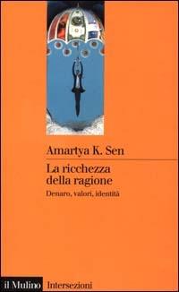 La ricchezza della ragione. Denaro, valori, identità - Amartya K. Sen - Libro Il Mulino 2000, Intersezioni | Libraccio.it
