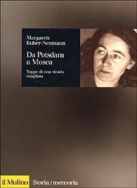 Da Potsdam a Mosca. Tappe di una strada sbagliata - Margarete Buber Neumann - Libro Il Mulino 2000, Storia/Memoria | Libraccio.it