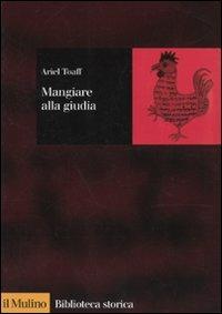 Mangiare alla giudia. La cucina ebraica in Italia dal Rinascimento all'età moderna - Ariel Toaff - Libro Il Mulino 2000, Biblioteca storica | Libraccio.it