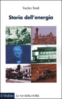 Storia dell'energia - Vaclav Smil - Libro Il Mulino 2000, Le vie della civiltà | Libraccio.it