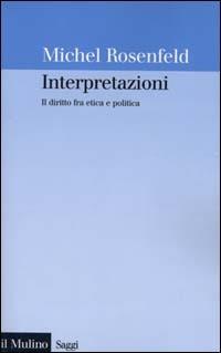 Interpretazioni. Il diritto fra etica e politica - Michel Rosenfeld - Libro Il Mulino 2000, Saggi | Libraccio.it