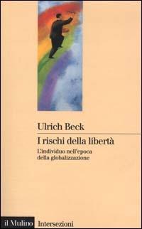 I rischi della libertà. L'individuo nell'epoca della globalizzazione - Ulrich Beck - Libro Il Mulino 2000, Intersezioni | Libraccio.it