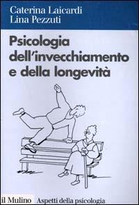 Psicologia dell'invecchiamento e della longevità - Caterina Laicardi, Lina Pezzuti - Libro Il Mulino 2000, Aspetti della psicologia | Libraccio.it