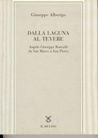 Dalla laguna al Tevere. Angelo Giuseppe Roncalli da S. Marco a San Pietro - Giuseppe Alberigo - Libro Il Mulino 2000, Tesi e ricerche di scienze religiose | Libraccio.it