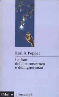 Le fonti della conoscenza e dell'ignoranza - Karl R. Popper - Libro Il Mulino 2000, Intersezioni | Libraccio.it