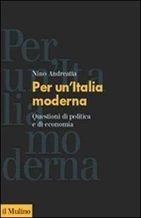 Per un'Italia moderna. Questioni di politica e di economia - Nino Andreatta - Libro Il Mulino 2002, Fuori collana | Libraccio.it