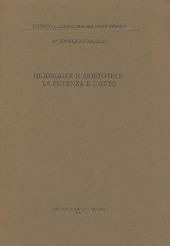 Heidegger e Aristotele: la potenza e l'atto - Antonello D'Angelo - Libro Il Mulino 2000, Ist. italiano per gli studi storici | Libraccio.it