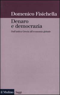 Denaro e democrazia. Dall'antica Grecia all'economia globale - Domenico Fisichella - Libro Il Mulino 2000, Saggi | Libraccio.it