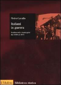 Italiani in guerra. Sentimenti e immagini dal 1940 al 1943 - Pietro Cavallo - Libro Il Mulino 2000, Biblioteca storica | Libraccio.it