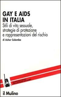 Gay e Aids in Italia. Stili di vita sessuale, strategie di protezione e rappresentazioni del rischio - Asher Colombo - Libro Il Mulino 2000, Ricerche e studi dell'Istituto Carlo Cattaneo | Libraccio.it