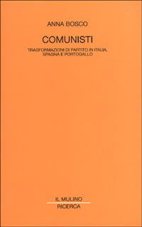 Comunisti. Trasformazioni di partito in Italia, Spagna e Portogallo - Anna Bosco - Libro Il Mulino 2001, Il Mulino/Ricerca | Libraccio.it