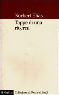 Tappe di una ricerca - Norbert Elias - Libro Il Mulino 2001, Collezione di testi e di studi | Libraccio.it