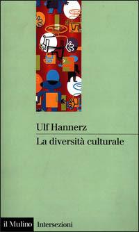 La diversità culturale - Ulf Hannerz - Libro Il Mulino 2001, Intersezioni | Libraccio.it